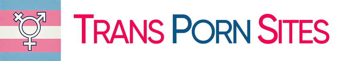 Best Trans Porn Sites & Free Trans Sex Tubes